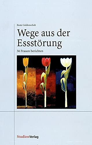 Wege aus der Essstörung: 56 Frauen berichten Wege aus der Essstörung: 56 Frauen berichten
