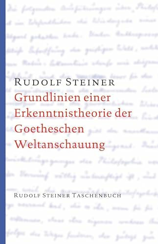 Grundlinien einer Erkenntnistheorie der Goetheschen Weltanschauung mit besonderer Rücksicht auf Schiller: Zugleich eine Zugabe zu "Goethes ... Steiner Taschenbücher aus dem Gesamtwerk)