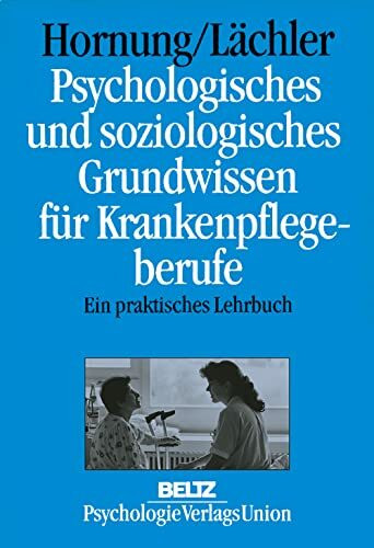 Psychologisches und soziologisches Grundwissen für Gesundheits- und Krankenpflegeberufe: Lehrbuch und Nachschlagewerk: Ein praktisches Lehrbuch