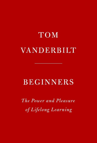 Beginners: The Joy and Transformative Power of Lifelong Learning