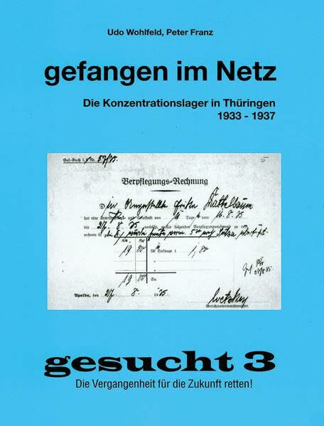Gefangen im Netz: Die Konzentrationslager in Thüringen 1933-1937. Der Fall Worch - eine Familie wird vernichtet. Die Stadt Apolda und die umliegenden Konzentrationslager