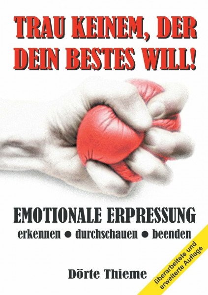 TRAU KEINEM, DER DEIN BESTES WILL!: EMOTIONALE ERPRESSUNG erkennen — durchschauen — beenden