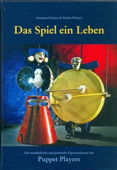 Das Spiel ein Leben: Das musikalische und poetische Figurentheater der Puppet Players