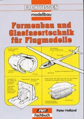 Formenbau und Glasfasertechnik für Flugmodelle: Kabinenhauben, Motorverkleidungen, Pilotenfiguren (Fachwissen Modellbau)