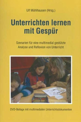 Unterrichten lernen mit Gespür: Szenarien für eine multimedial gestütze Analyse und Reflexion von Unterricht. Mit DVD-Beilage mit multimedialen Unterrichtsdokumenten
