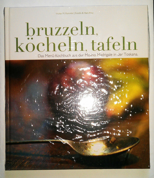 Bruzzeln, köcheln, tafeln: Das Menükochbuch aus der Molino Madrigale in der Toskana