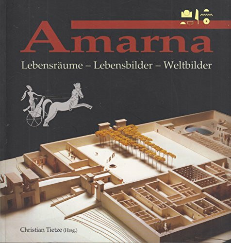 Amarna: Lebensräume - Lebensbilder - Weltbilder