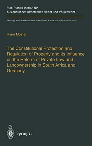 The Constitutional Protection and Regulation of Property and its Influence on the Reform of Private Law and Landownership in South Africa and Germany: ...... The Constitutional Protection and Regulation of Property and its Influence on the Reform of Private Law and Landownership in South Africa and Germany: ... öffentlichen Recht und Völkerrecht)