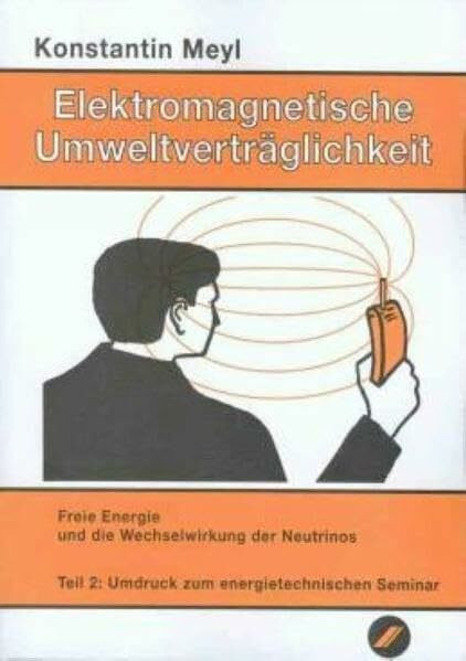 Elektromagnetische Umweltverträglichkeit, 2 Tle., Tl.2, Freie Energie und die Wechselwirkung der Neutrinos