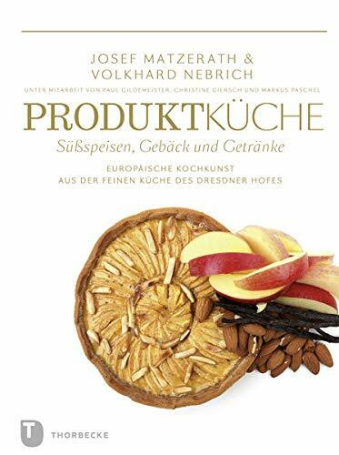 Produktküche - Süßspeisen, Gebäck und Getränke: Europäische Kochkunst aus der feien Küche des Dresdner Hofes: Europäische Kochkunst aus der feinen ... Sachsen. Reihe A - Tradition für die Zukunft)