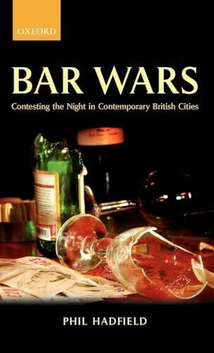 Bar Wars: Contesting the Night in Contemporary British Cities (Clarendon Studies in Criminology)