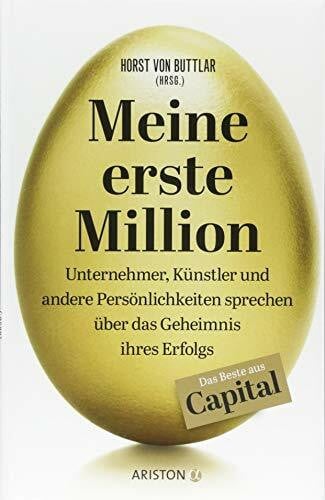 Meine erste Million: Unternehmer, Künstler und andere Persönlichkeiten sprechen über das Geheimnis ihres Erfolgs - Das Beste aus Capital
