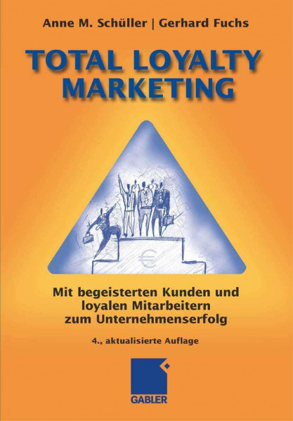 Total Loyalty Marketing: Mit begeisterten Kunden und loyalen Mitarbeitern zum Unternehmenserfolg