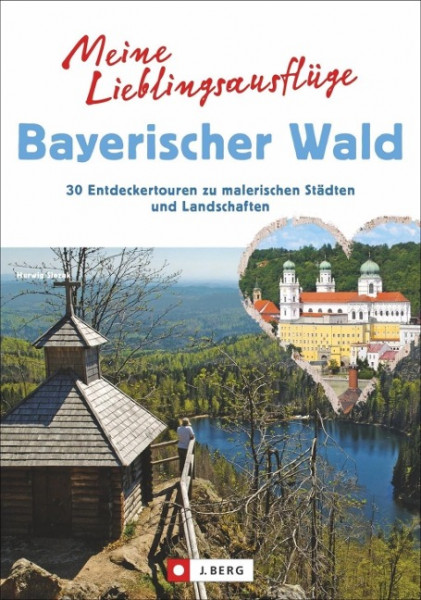Meine Lieblingsausflüge im Bayerischen Wald: 30 Entdeckertouren zu malerischen Städten und Landschaften - Freizeitführer mit Wandern und Radeln im Nationalpark Bayerischer Wald und dem Dreiländereck
