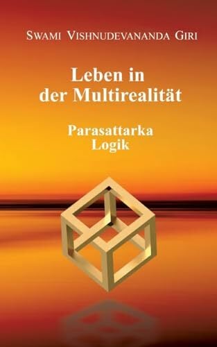 Leben in der Multirealität: Parasattarka Logik Leben in der Multirealität: Parasattarka Logik