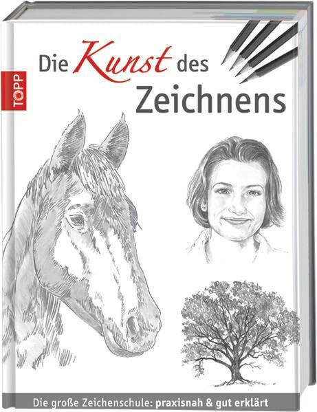 Die Kunst des Zeichnens: Die große Zeichenschule: praxisorientiert und gut erklärt