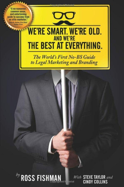 We're Smart. We're Old. And We're the Best at Everything.: The World's First No-BS Guide to Legal Marketing and Branding