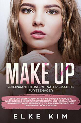 Make Up Schminkanleitung mit Naturkosmetik für Teenager: Lerne von einem Makeup Artist, wie du deine natürliche jugendliche Schönheit mit ... Entdecke dich und deine Beauty Möglichkeiten