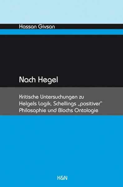 Nach Hegel: Kritische Untersuchungen zu Hegels Logik, Schellings „positiver“ Philosophie und Blochs Ontologie