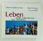 Leben heißt wahrnehmen und verstehen. Wege zu neuer Sinnlichkeit