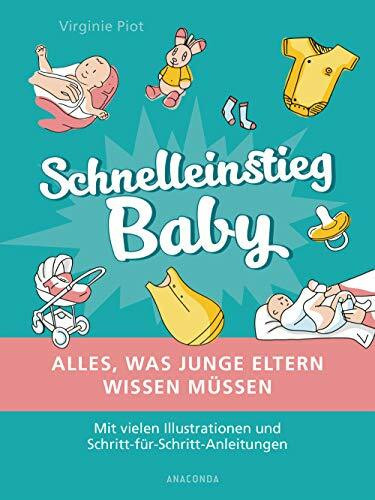 Schnelleinstieg Baby - Alles, was junge Eltern wissen müssen: Mit vielen Illustrationen und Schritt-für-Schritt-Anleitungen