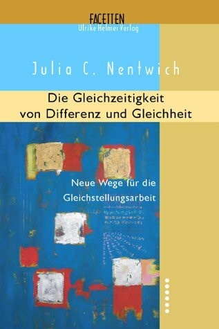 Die Gleichzeitigkeit von Differenz und Gleichheit. Neue Wege für die Gleichstellungsarbeit.