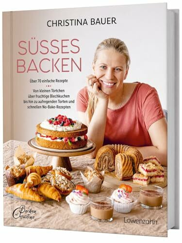 Süßes backen: Über 70 einfache Rezepte. Von kleinen Törtchen über fruchtige Blechkuchen bis hin zu aufregenden Torten und schnellen No-Bake-Rezepten