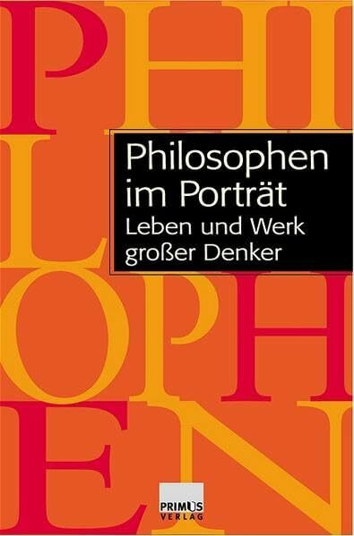 Philosophen im Porträt: Leben und Werk grosser Denker
