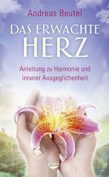 Das erwachte Herz - Anleitung zu Harmonie und innerer Ausgeglichenheit