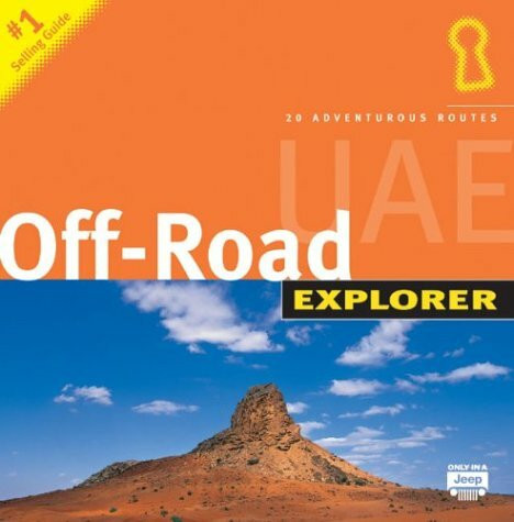 UAE Off-Road Explorer: 20 Adventurous Routes. With Satellite Maps & GPS Co-ordinates. Driving & First Aid. Wildlife Guide, Outdoor Activities, Archaeology & Heritage (Explorer S.)