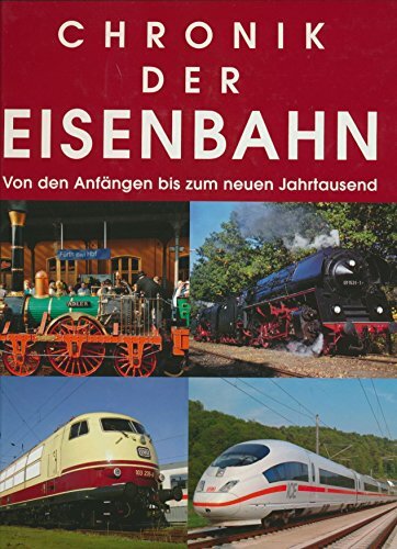 Chronik der Eisenbahn: Von den Anfängen bis zum neuen Jahrtausend Chronik der Eisenbahn: Von den Anfängen bis zum neuen Jahrtausend