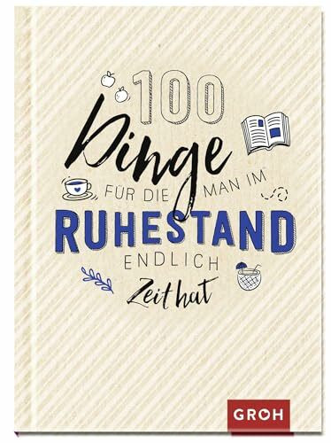100 Dinge, für die man im Ruhestand endlich Zeit hat: Das perfekte kleine Geschenk für den Rentenbeginn oder die Pensionierung (Geschenke zur Rente)