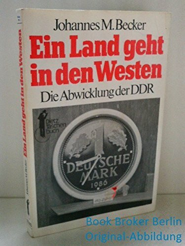 Ein Land geht in den Westen: Die Abwicklung der DDR (Dietz-Taschenbücher)
