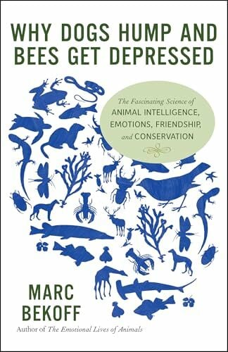 Why Dogs Hump and Bees Get Depressed: The Fascinating Science of Animal Intelligence, Emotions, Friendship, and Conservation Why Dogs Hump and Bees Get Depressed: The Fascinating Science of Animal Intelligence, Emotions, Friendship, and Conservation