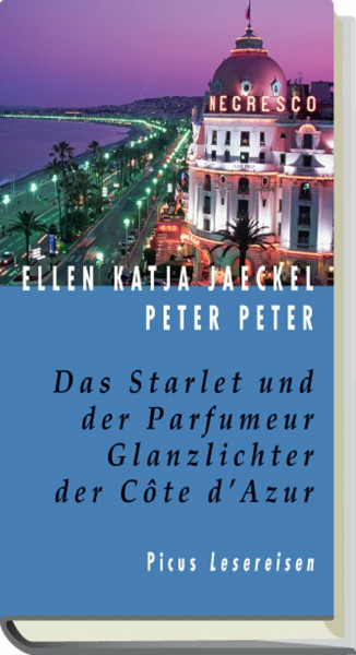 Das Starlet und der Parfumeur. Glanzlichter der Cote d'Azur (Picus Lesereisen)
