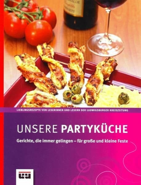 Unsere Partyküche: Gerichte, die immer gelingen - für große und kleine Feste