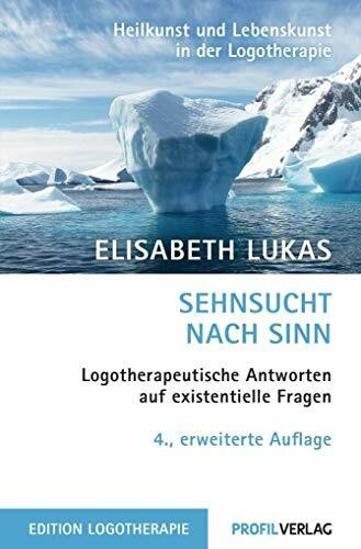 Sehnsucht nach Sinn: Logotherapeutische Antworten auf existentielle Fragen, 4. Auf. (Heilkunst und Lebensfreude in der Logotherapie)