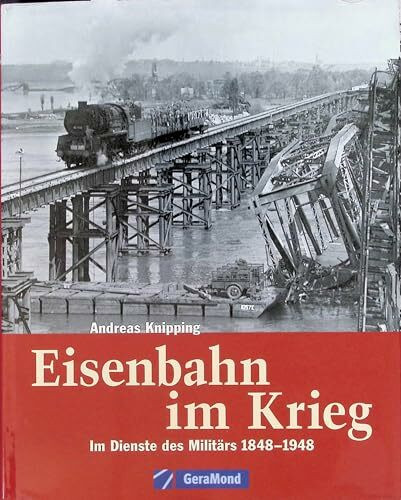 Eisenbahn im Krieg: Im Dienste des Militärs 1848 bis 1948 (GeraMond)