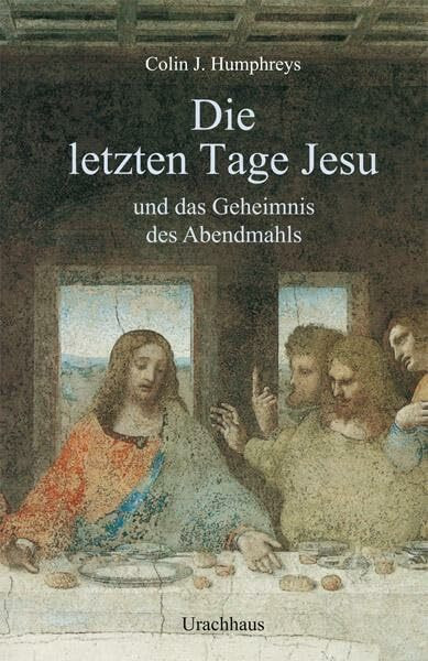 Die letzten Tage Jesu: und das Geheimnis des Abendmahls