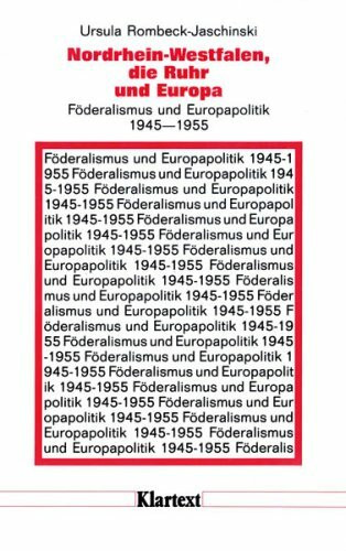 Nordrhein-Westfalen, die Ruhr und Europa: Föderalismus und Europapolitik 1945-1955 (Düsseldorfer Schriften zur neueren Landesgeschichte und zur Geschichte Nordrhein-Westfalens)