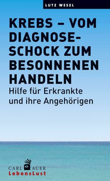 Krebs – vom Diagnoseschock zum besonnenen Handeln: Hilfe für Erkrankte und ihre Angehörigen (Carl-Auer Lebenslust)