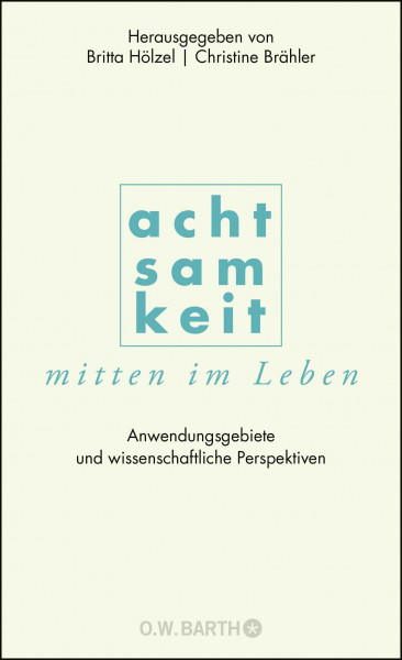 Achtsamkeit mitten im Leben: Anwendungsgebiete und wissenschaftliche Perspektiven