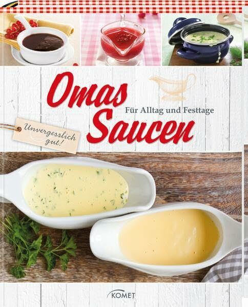 Omas Saucen: Für Alltag und Festtage: Für Alltag und Festtage. Unvergesslich gut!