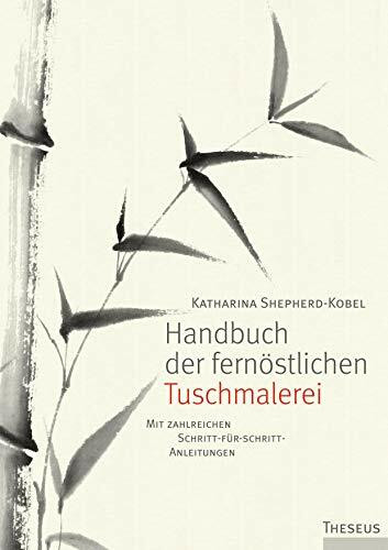 Handbuch der fernöstlichen Tuschmalerei: Mit zahlreichen Schritt-für-Schritt-Anleitungen