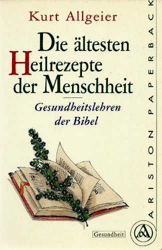 Die ältesten Heilrezepte der Menschheit. Gesundheitslehren der Bibel