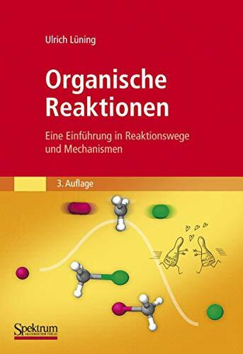 Organische Reaktionen: Eine Einführung in Reaktionswege und Mechanismen