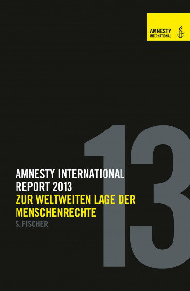 Amnesty Report 2013: Zur weltweiten Lage der Menschenrechte. Herausgegeben von Amnesty International