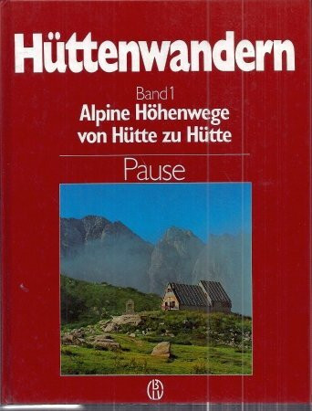 Hüttenwandern. Band 1. Alpine Höhenwege von Hütte zu Hütte.
