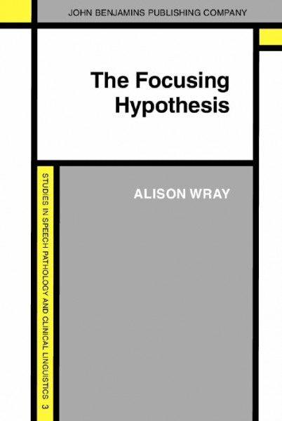 The Focusing Hypothesis: The theory of left hemisphere lateralised language re-examined (Studies in Speech Pathology and Clinical Linguistics, Band 3)