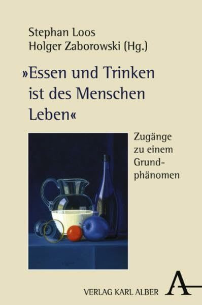 "Essen und Trinken ist des Menschen Leben": Zugänge zu einem Grundphänomen